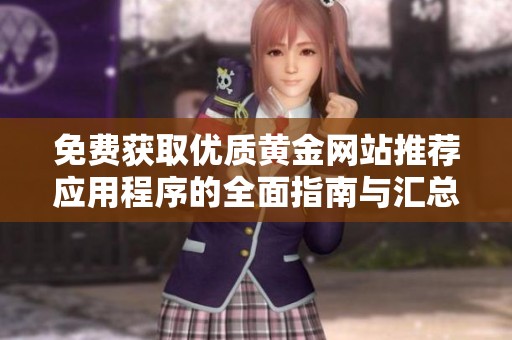 免费获取优质黄金网站推荐应用程序的全面指南与汇总