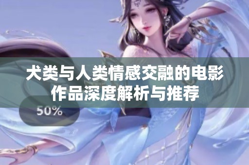 犬类与人类情感交融的电影作品深度解析与推荐