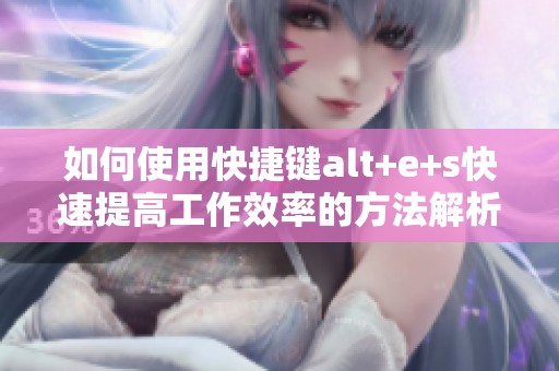 如何使用快捷键alt+e+s快速提高工作效率的方法解析