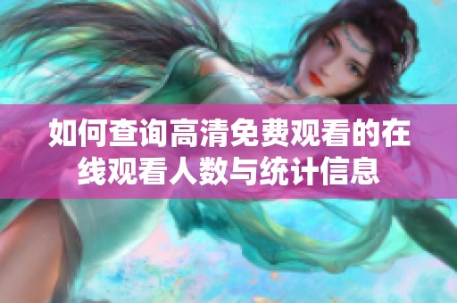 如何查询高清免费观看的在线观看人数与统计信息