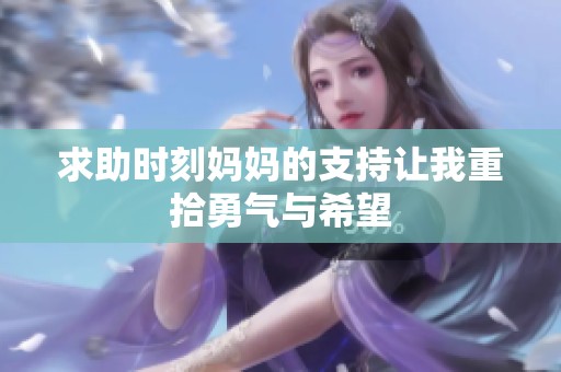 求助时刻妈妈的支持让我重拾勇气与希望