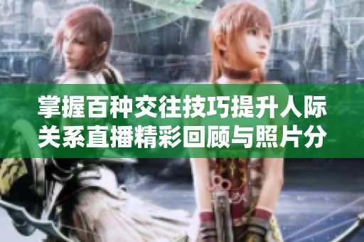 掌握百种交往技巧提升人际关系直播精彩回顾与照片分享