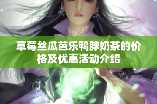 草莓丝瓜芭乐鸭脖奶茶的价格及优惠活动介绍