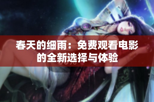 春天的细雨：免费观看电影的全新选择与体验