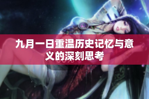 九月一日重温历史记忆与意义的深刻思考