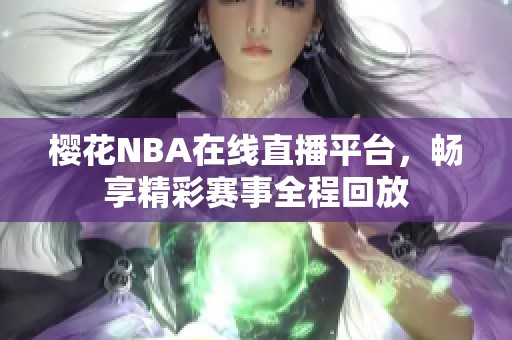 樱花NBA在线直播平台，畅享精彩赛事全程回放