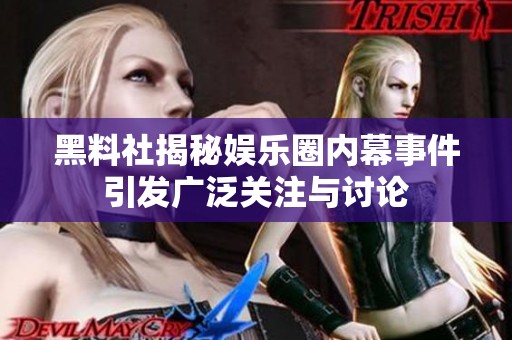 黑料社揭秘娱乐圈内幕事件引发广泛关注与讨论