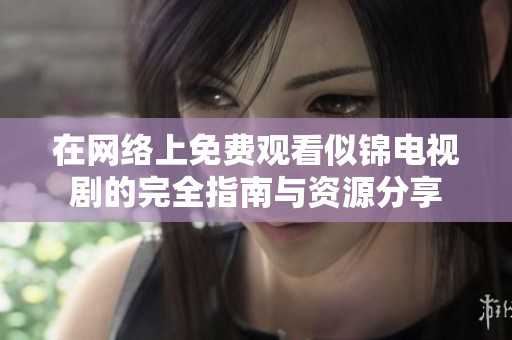 在网络上免费观看似锦电视剧的完全指南与资源分享
