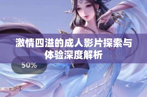 激情四溢的成人影片探索与体验深度解析