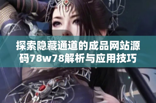 探索隐藏通道的成品网站源码78w78解析与应用技巧