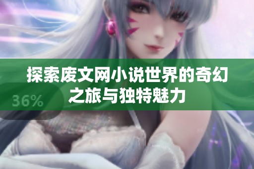 探索废文网小说世界的奇幻之旅与独特魅力