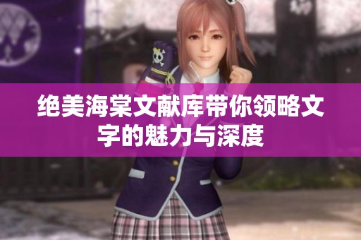 绝美海棠文献库带你领略文字的魅力与深度