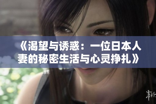 《渴望与诱惑：一位日本人妻的秘密生活与心灵挣扎》