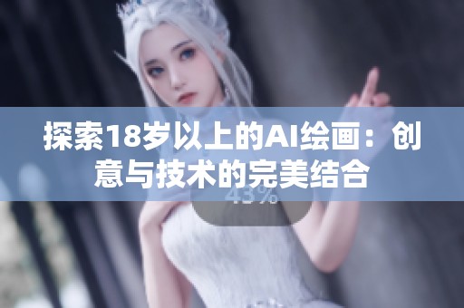 探索18岁以上的AI绘画：创意与技术的完美结合