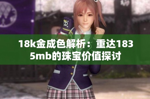 18k金成色解析：重达1835mb的珠宝价值探讨