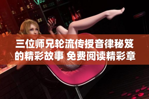 三位师兄轮流传授音律秘笈的精彩故事 免费阅读精彩章节