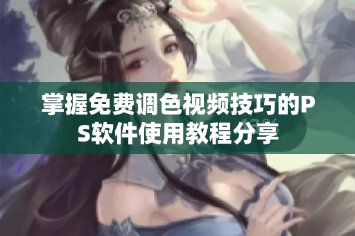 掌握免费调色视频技巧的PS软件使用教程分享