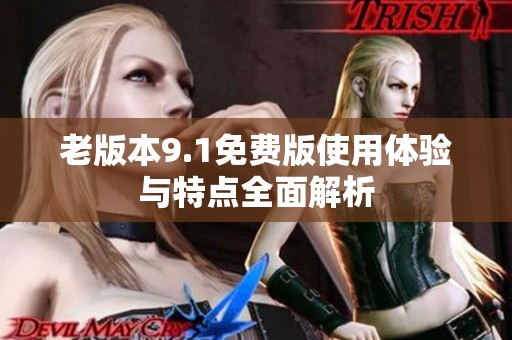 老版本9.1免费版使用体验与特点全面解析