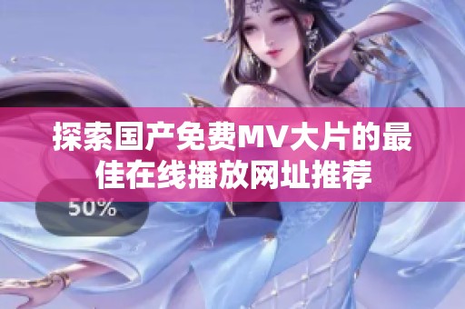 探索国产免费MV大片的最佳在线播放网址推荐