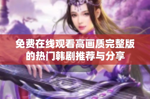 免费在线观看高画质完整版的热门韩剧推荐与分享