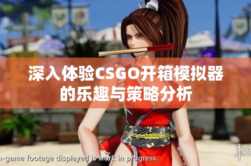 深入体验CSGO开箱模拟器的乐趣与策略分析