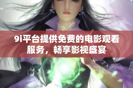 9i平台提供免费的电影观看服务，畅享影视盛宴