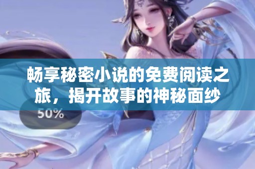 畅享秘密小说的免费阅读之旅，揭开故事的神秘面纱