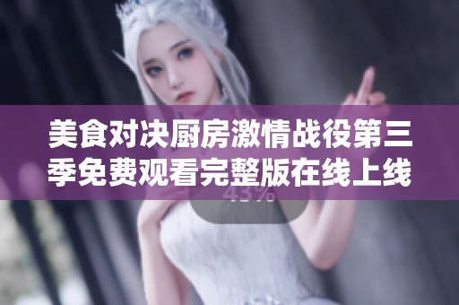 美食对决厨房激情战役第三季免费观看完整版在线上线下 