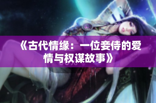 《古代情缘：一位妾侍的爱情与权谋故事》