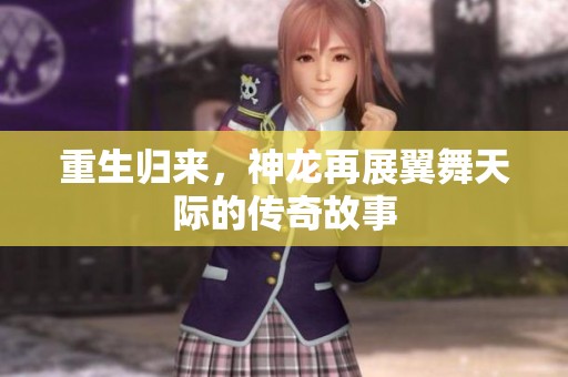 重生归来，神龙再展翼舞天际的传奇故事