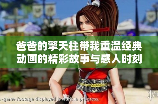 爸爸的擎天柱带我重温经典动画的精彩故事与感人时刻