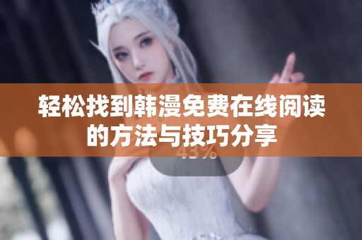 轻松找到韩漫免费在线阅读的方法与技巧分享