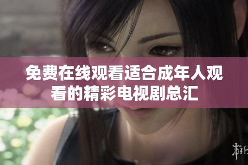 免费在线观看适合成年人观看的精彩电视剧总汇