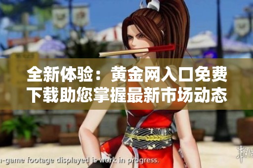 全新体验：黄金网入口免费下载助您掌握最新市场动态和投资机会