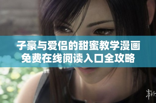 子豪与爱侣的甜蜜教学漫画免费在线阅读入口全攻略