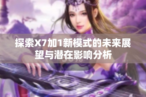 探索X7加1新模式的未来展望与潜在影响分析