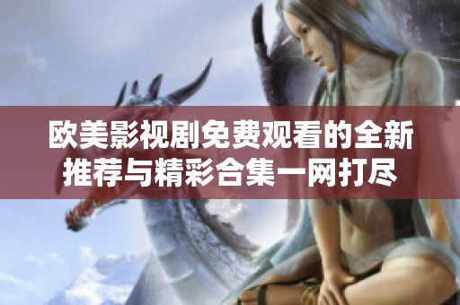 欧美影视剧免费观看的全新推荐与精彩合集一网打尽
