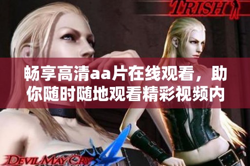 畅享高清aa片在线观看，助你随时随地观看精彩视频内容