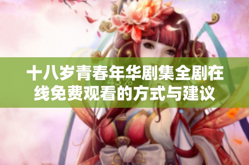 十八岁青春年华剧集全剧在线免费观看的方式与建议