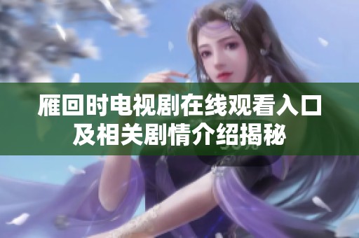 雁回时电视剧在线观看入口及相关剧情介绍揭秘
