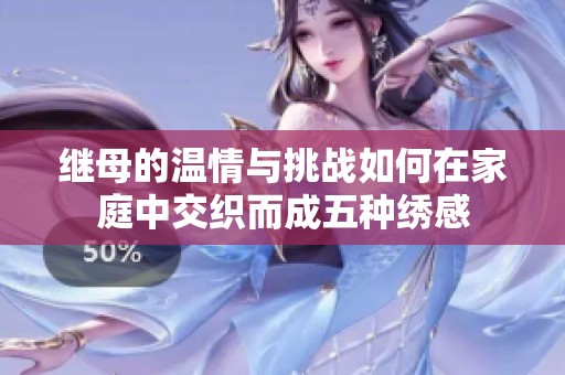 继母的温情与挑战如何在家庭中交织而成五种绣感