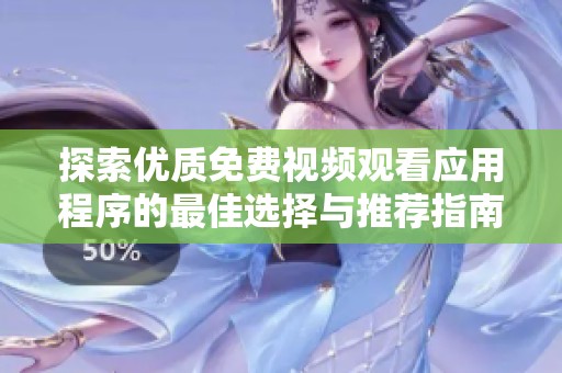 探索优质免费视频观看应用程序的最佳选择与推荐指南