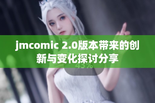 jmcomic 2.0版本带来的创新与变化探讨分享