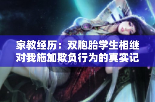 家教经历：双胞胎学生相继对我施加欺负行为的真实记录