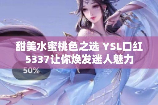 甜美水蜜桃色之选 YSL口红5337让你焕发迷人魅力