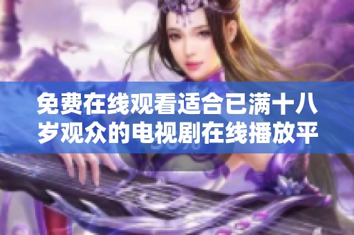 免费在线观看适合已满十八岁观众的电视剧在线播放平台推荐