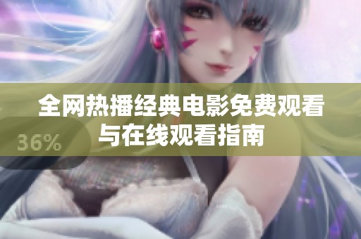 全网热播经典电影免费观看与在线观看指南