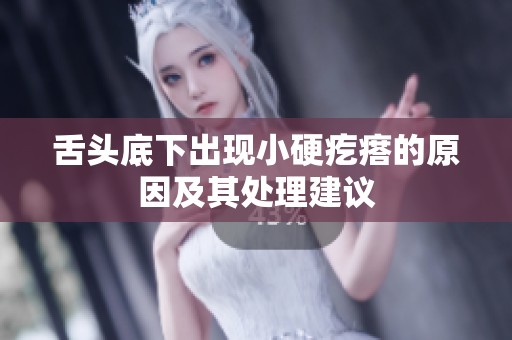 舌头底下出现小硬疙瘩的原因及其处理建议