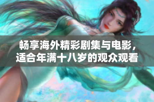 畅享海外精彩剧集与电影，适合年满十八岁的观众观看