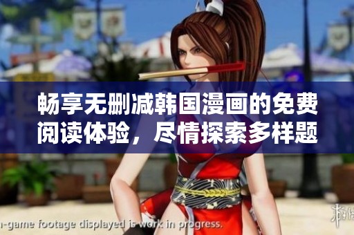 畅享无删减韩国漫画的免费阅读体验，尽情探索多样题材